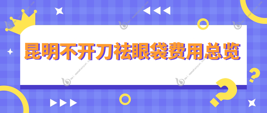 昆明不开刀祛眼袋费用总览