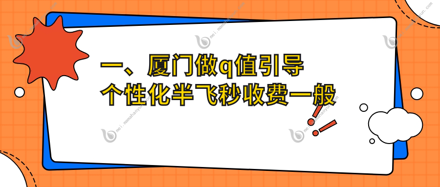 一、厦门做q值引导个性化半飞秒收费一般多少钱？更新2025厦门q值引导个性化半飞秒价格表