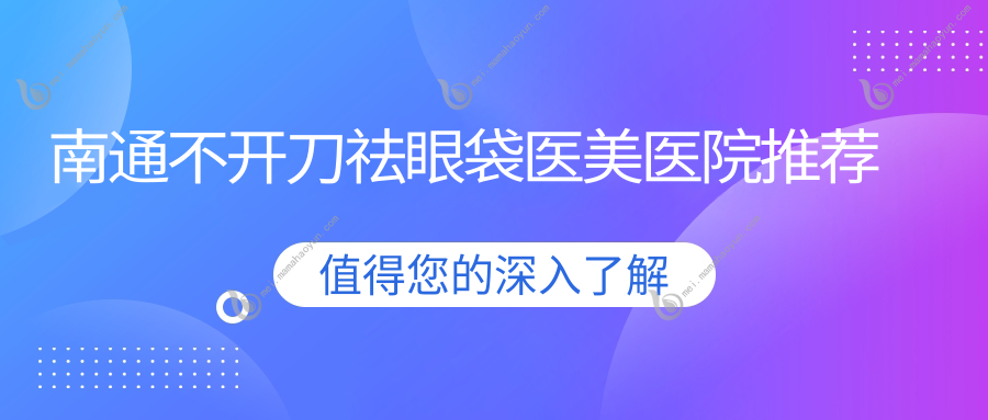 南通不开刀祛眼袋医美医院推荐