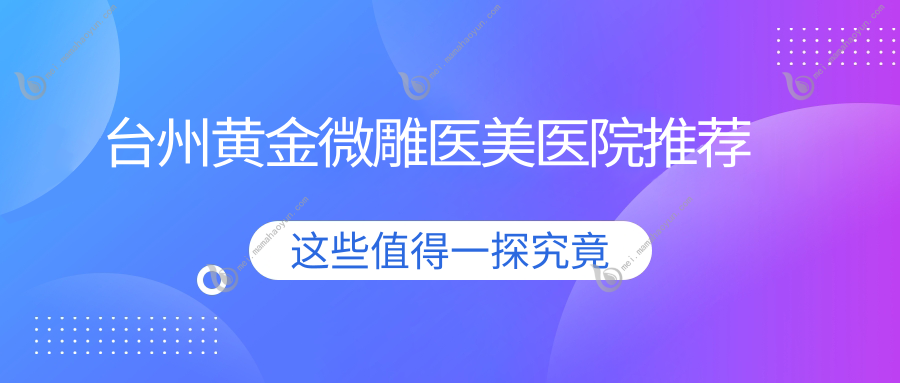台州黄金微雕医美医院推荐