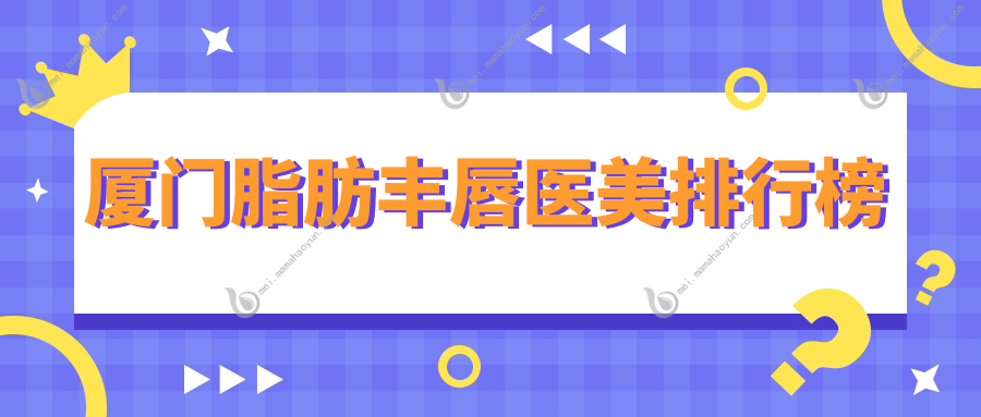 厦门脂肪丰唇医美排行榜