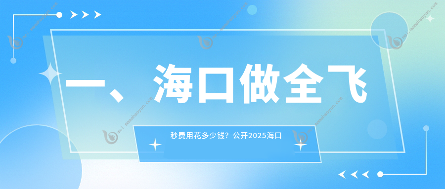 一、海口做全飞秒费用花多少钱？公开2025海口全飞秒价目单