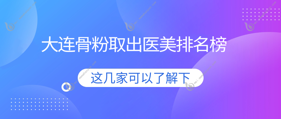 大连骨粉取出医美排名榜
