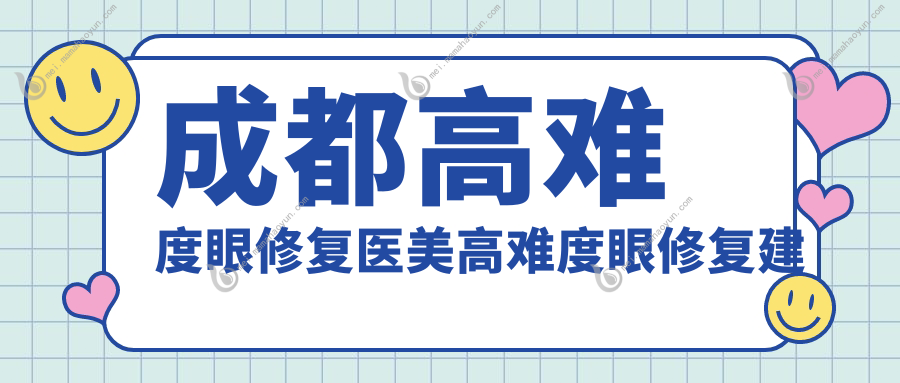 成都高难度眼修复医美高难度眼修复建议