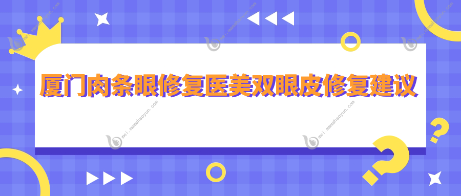 厦门肉条眼修复医美双眼皮修复建议