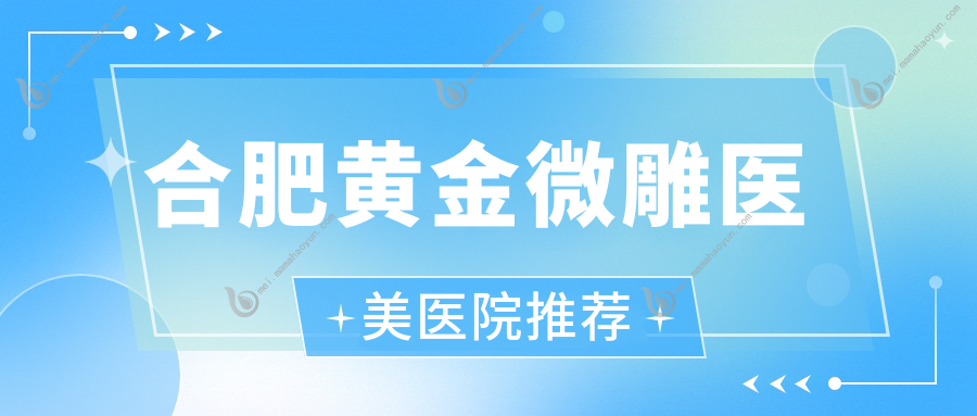 合肥黄金微雕医美医院推荐