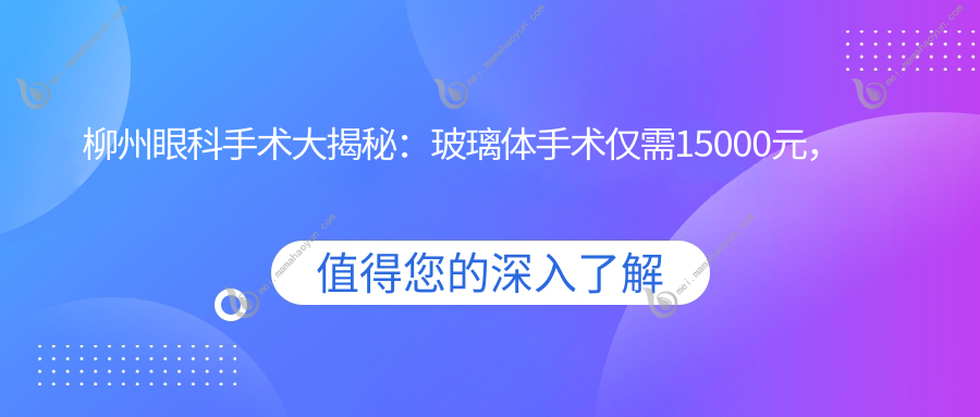 柳州眼科手术大揭秘：玻璃体手术仅需15000元，轻松拥有明亮视界