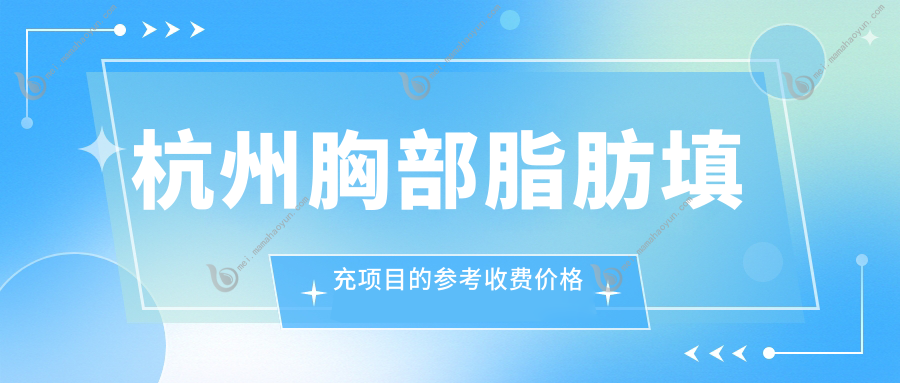 杭州胸部脂肪填充项目的参考收费价格表