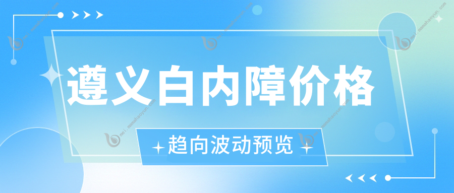 遵义白内障价格趋向波动预览