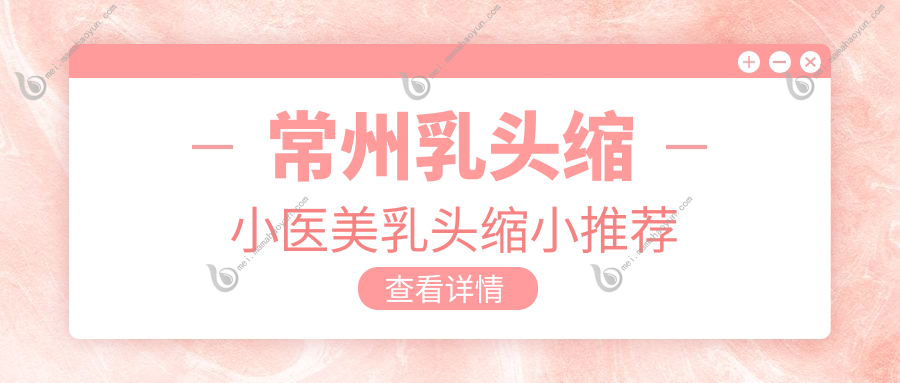 常州乳头缩小医美乳头缩小推荐