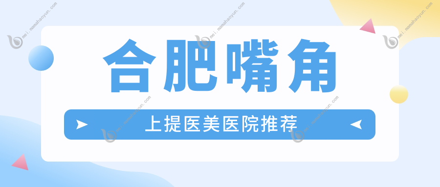 合肥嘴角上提医美医院推荐