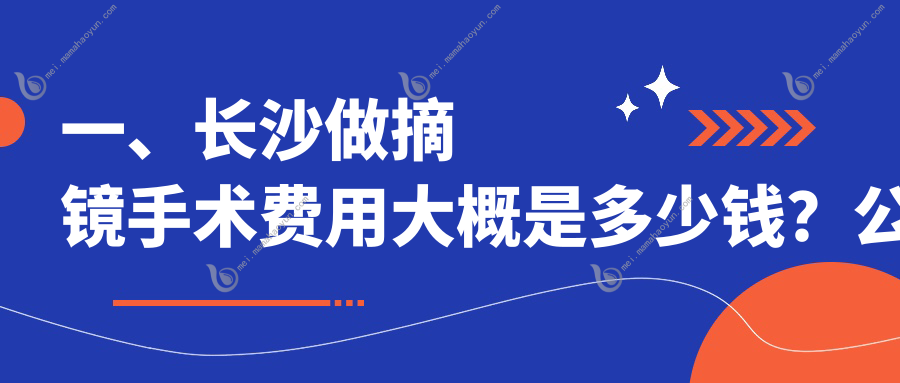 一、长沙做摘镜手术费用大概是多少钱？公布2025长沙摘镜手术收费表