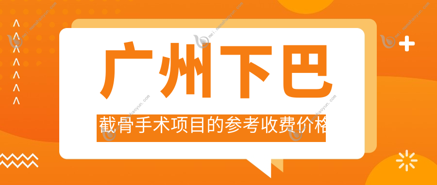 广州下巴截骨手术项目的参考收费价格表