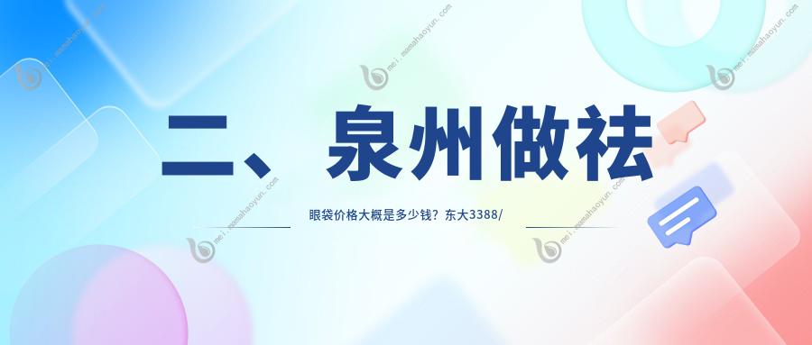 二、泉州做祛眼袋价格大概是多少钱？东大3388/明韩2989/亿星2698