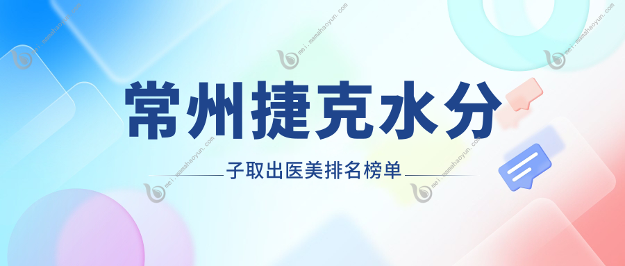 常州捷克水分子取出医美排名榜单