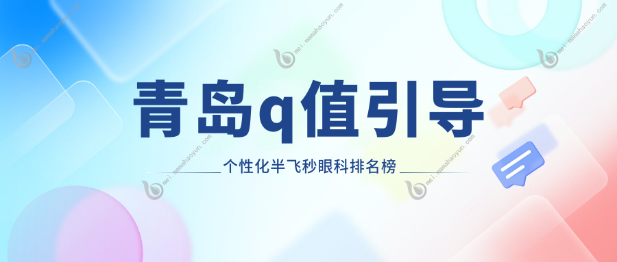 青岛q值引导个性化半飞秒眼科排名榜