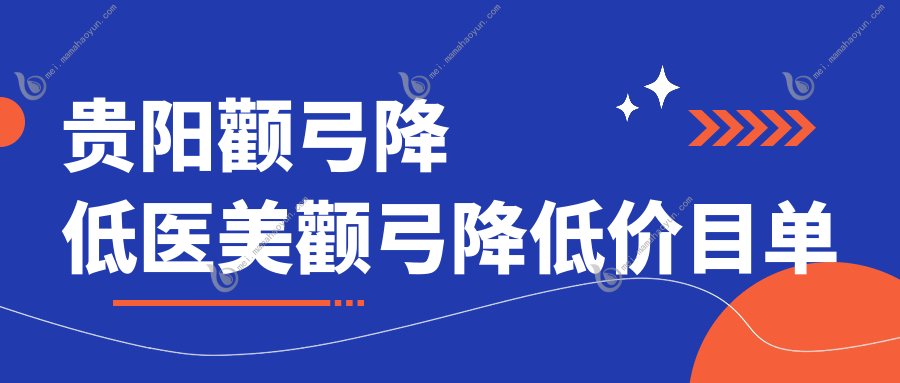 贵阳颧弓降低医美颧弓降低价目单