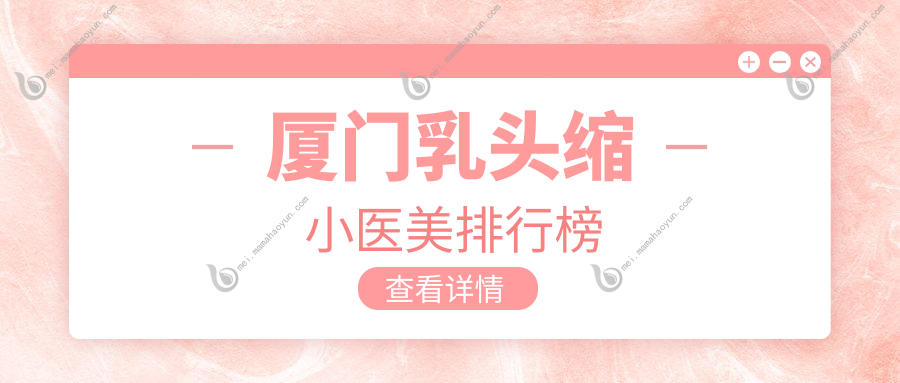 厦门乳头缩小医美排行榜