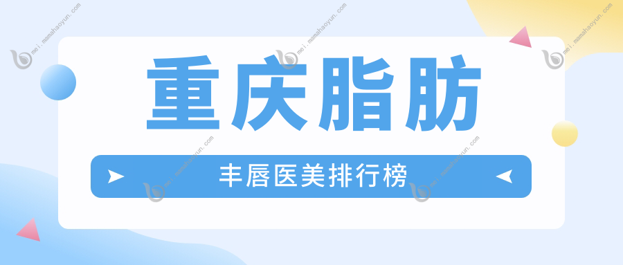 重庆脂肪丰唇医美排行榜