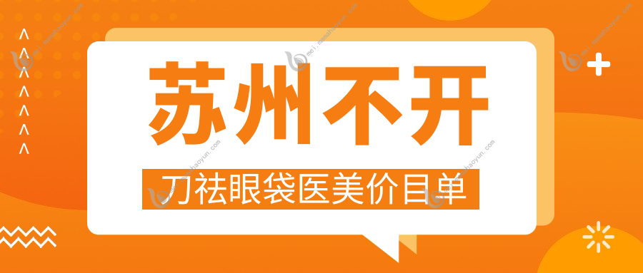 苏州不开刀祛眼袋医美价目单