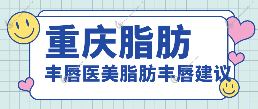 重庆脂肪丰唇医美脂肪丰唇建议