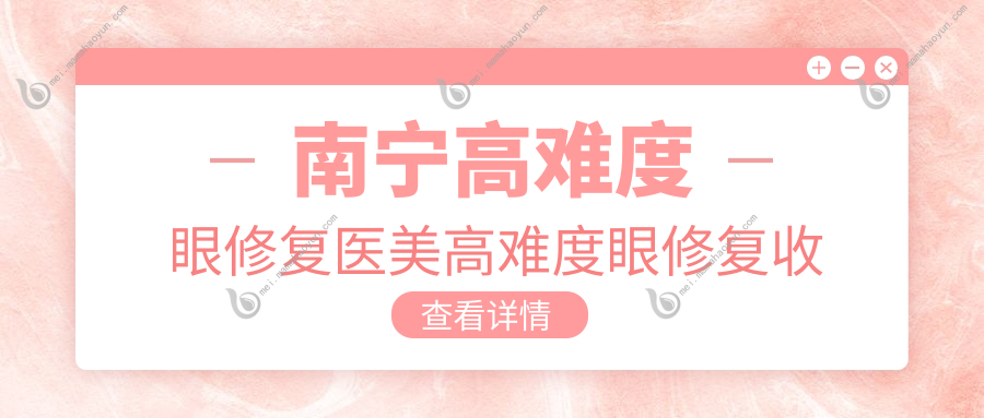 南宁高难度眼修复医美高难度眼修复收费表