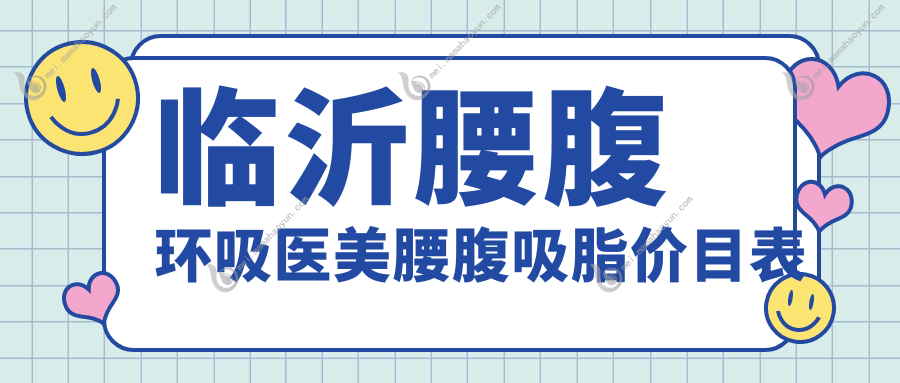 临沂腰腹环吸医美腰腹吸脂价目表