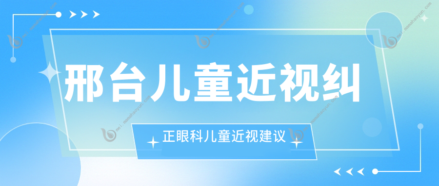 邢台儿童近视纠正眼科儿童近视建议