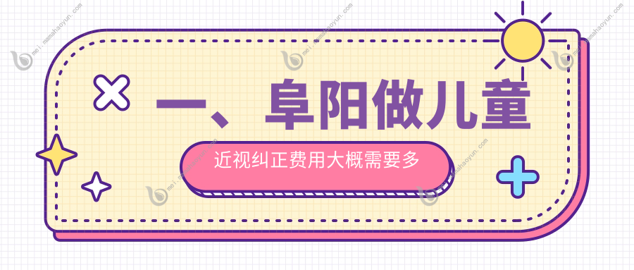 一、阜阳做儿童近视纠正费用大概需要多少钱？发布2025阜阳儿童近视纠正价目单