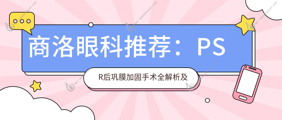 商洛眼科推荐：PSR后巩膜加固手术全解析及价格公开6000元起