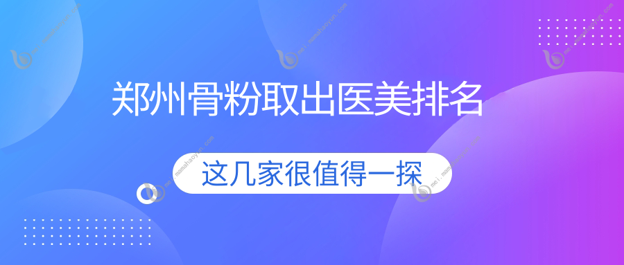 郑州骨粉取出医美排名