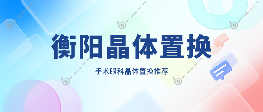 衡阳晶体置换手术眼科晶体置换推荐