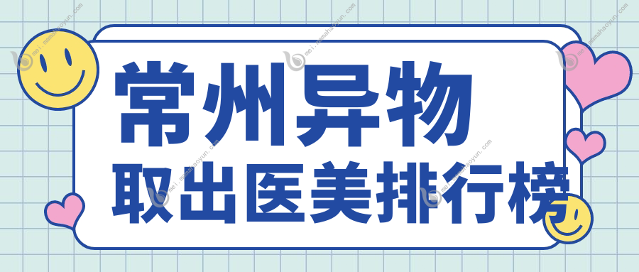 常州异物取出医美排行榜