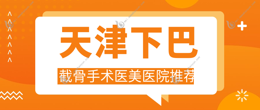 天津下巴截骨手术医美医院推荐
