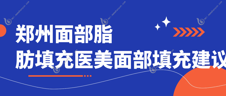 郑州面部脂肪填充医美面部填充建议