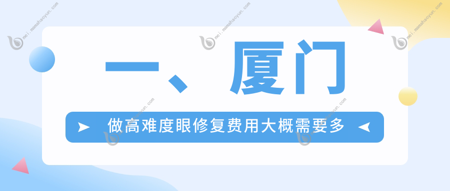 一、厦门做高难度眼修复费用大概需要多少钱？揭秘2025厦门高难度眼修复价目表