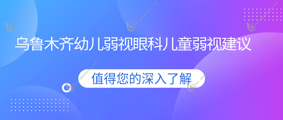 乌鲁木齐幼儿弱视眼科儿童弱视建议