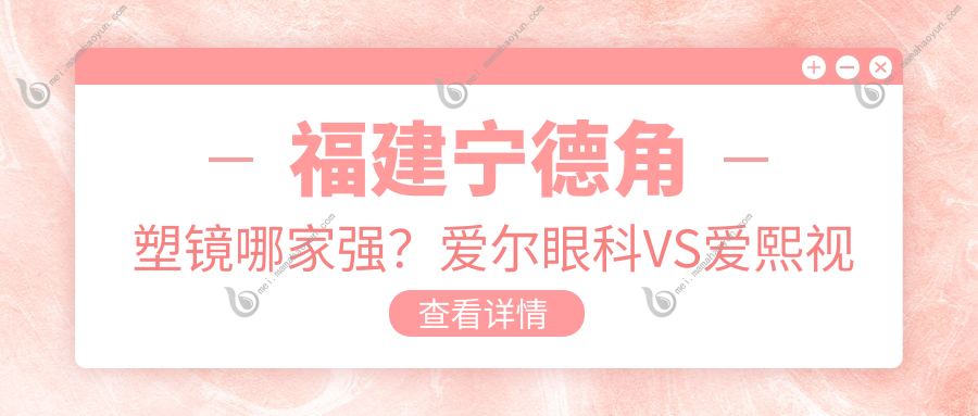 福建宁德角塑镜哪家强？爱尔眼科VS爱熙视光VS明心眼科，价格透明大揭秘！