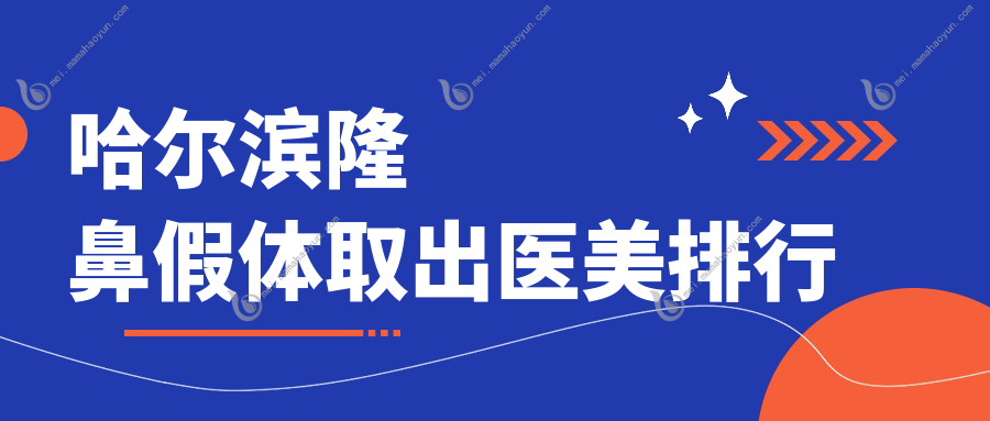 哈尔滨隆鼻假体取出医美排行