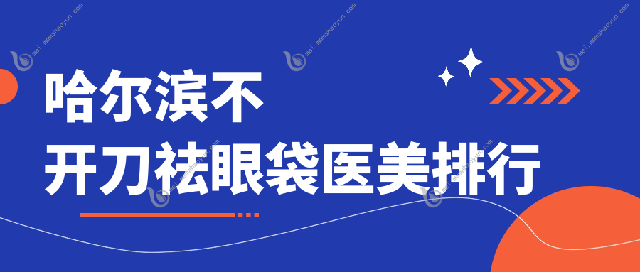 哈尔滨不开刀祛眼袋医美排行