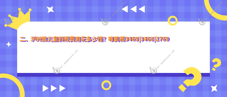 二、泸州做儿童斜视费用花多少钱？唯美视3469