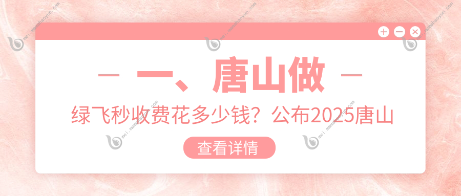一、唐山做绿飞秒收费花多少钱？公布2025唐山绿飞秒价目表