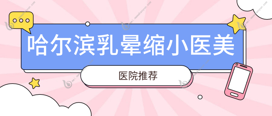 哈尔滨乳晕缩小医美医院推荐