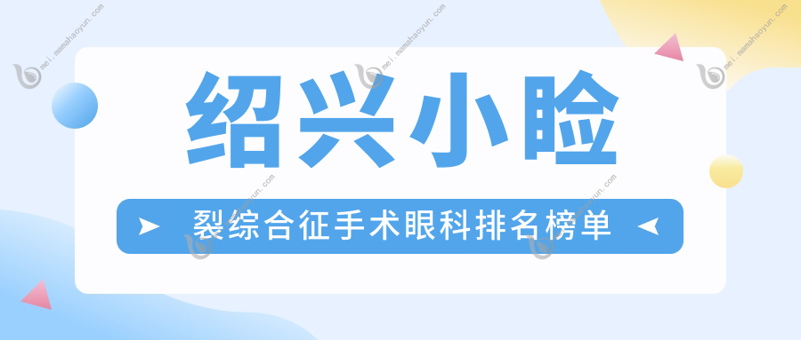 绍兴小睑裂综合征手术眼科排名榜单