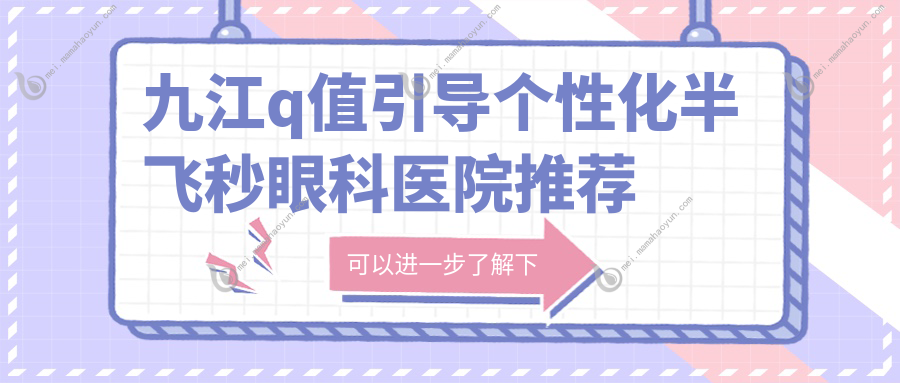 九江q值引导个性化半飞秒眼科医院推荐