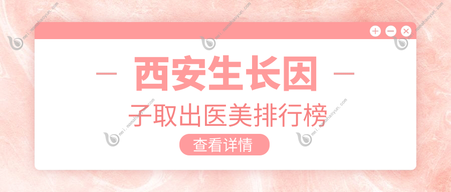 西安生长因子取出医美排行榜