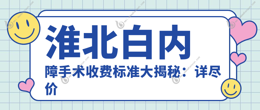 淮北白内障手术收费标准大揭秘：详尽价格表与医院地址一手掌握