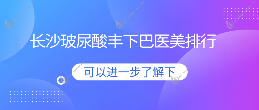长沙玻尿酸丰下巴医美排行