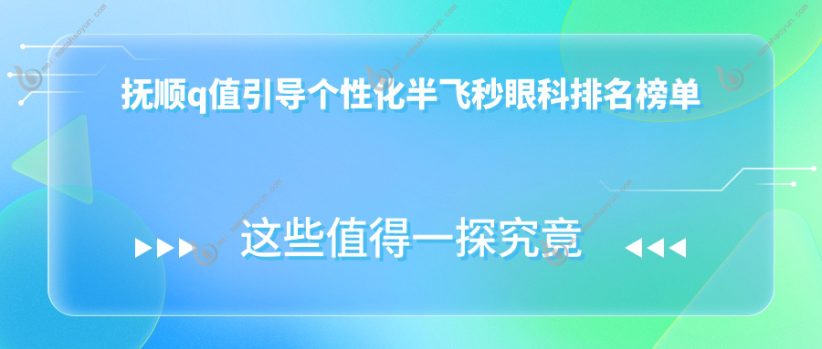抚顺q值引导个性化半飞秒眼科排名榜单