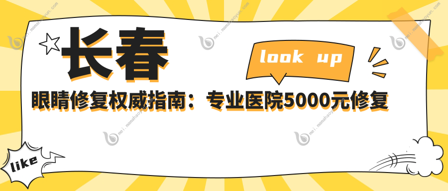 长春眼睛修复权威指南：专业医院5000元修复您的美丽愿景